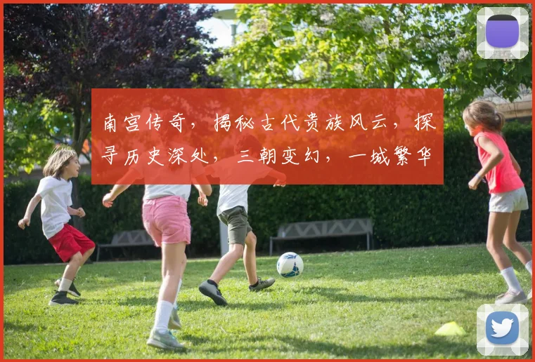 南宫传奇，揭秘古代贵族风云，探寻历史深处，三朝变幻，一城繁华