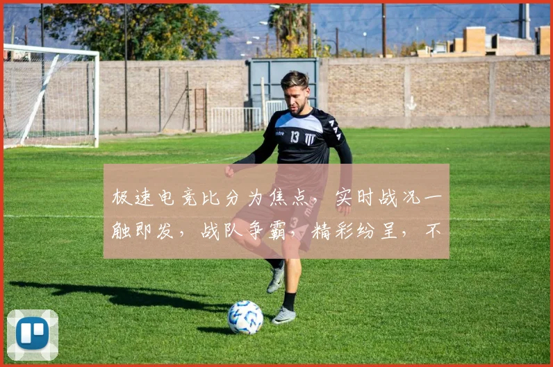 极速电竞比分为焦点，实时战况一触即发，战队争霸，精彩纷呈，不容错过