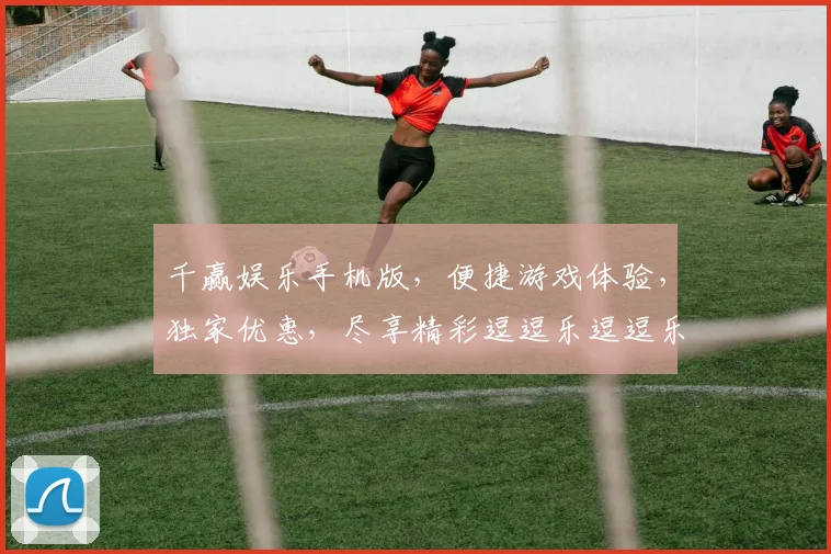 千赢娱乐手机版，便捷游戏体验，独家优惠，尽享精彩逗逗乐逗逗乐